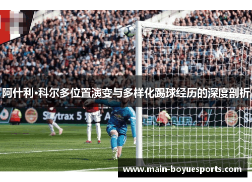 阿什利·科尔多位置演变与多样化踢球经历的深度剖析