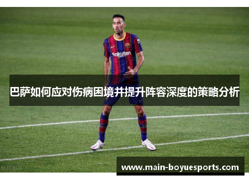巴萨如何应对伤病困境并提升阵容深度的策略分析 巴萨如何应对伤病困境并提升阵容深度的策略分析