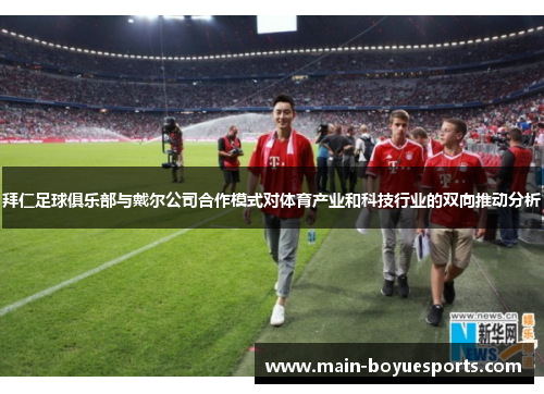 拜仁足球俱乐部与戴尔公司合作模式对体育产业和科技行业的双向推动分析 拜仁足球俱乐部与戴尔公司合作模式对体育产业和科技行业的双向推动分析