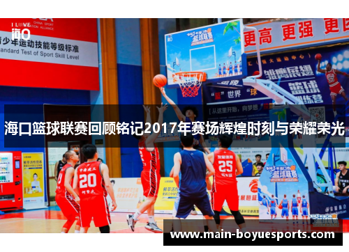 海口篮球联赛回顾铭记2017年赛场辉煌时刻与荣耀荣光 海口篮球联赛回顾铭记2017年赛场辉煌时刻与荣耀荣光