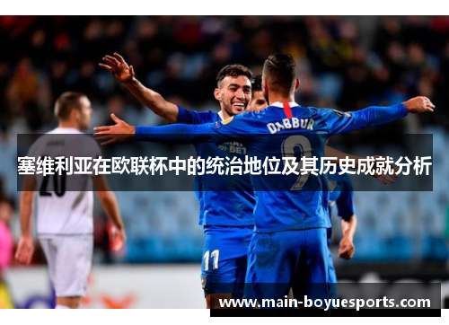 塞维利亚在欧联杯中的统治地位及其历史成就分析