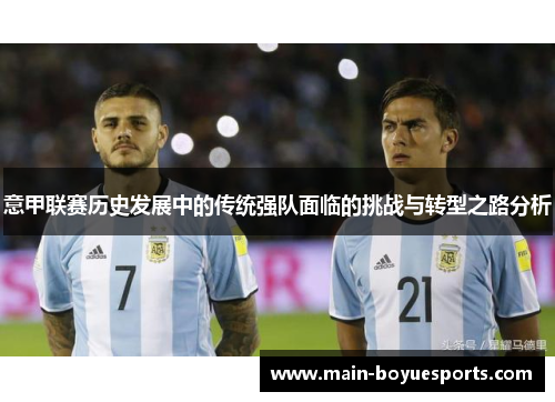 意甲联赛历史发展中的传统强队面临的挑战与转型之路分析 意甲联赛历史发展中的传统强队面临的挑战与转型之路分析