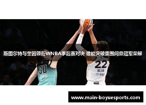 斯图尔特与奎因领衔WNBA季后赛对决 谁能突破重围问鼎冠军荣耀 斯图尔特与奎因领衔WNBA季后赛对决 谁能突破重围问鼎冠军荣耀