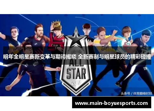 明年全明星赛新变革与期待揭晓 全新赛制与明星球员的精彩碰撞 明年全明星赛新变革与期待揭晓 全新赛制与明星球员的精彩碰撞