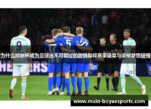 为什么欧联杯成为足球迷不可错过的激情巅峰赛事盛宴与荣耀梦想碰撞 为什么欧联杯成为足球迷不可错过的激情巅峰赛事盛宴与荣耀梦想碰撞