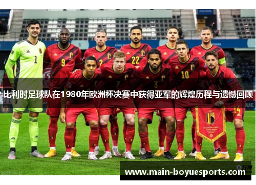 比利时足球队在1980年欧洲杯决赛中获得亚军的辉煌历程与遗憾回顾 比利时足球队在1980年欧洲杯决赛中获得亚军的辉煌历程与遗憾回顾