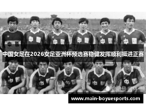 中国女足在2026女足亚洲杯预选赛稳健发挥顺利挺进正赛