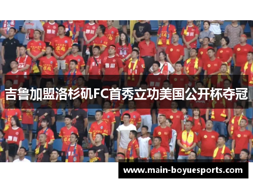 吉鲁加盟洛杉矶FC首秀立功美国公开杯夺冠