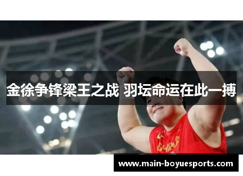 金徐争锋梁王之战 羽坛命运在此一搏